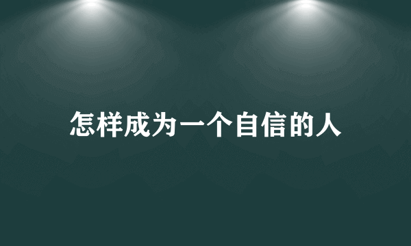 怎样成为一个自信的人