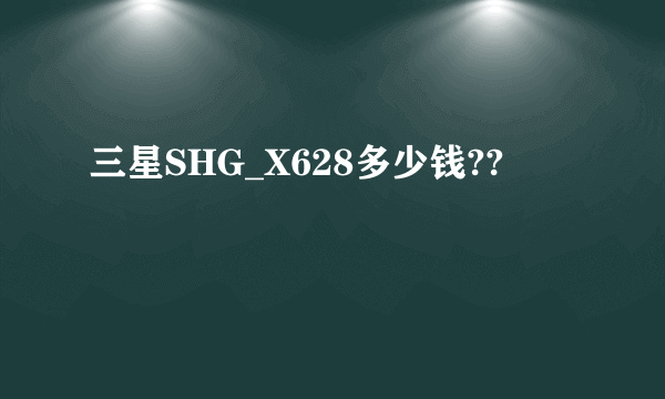 三星SHG_X628多少钱??