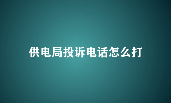 供电局投诉电话怎么打