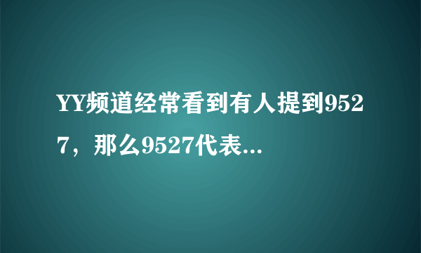 YY频道经常看到有人提到9527，那么9527代表什么意思