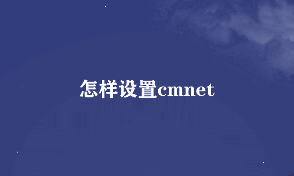 怎样设置cmnet