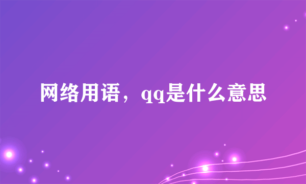 网络用语，qq是什么意思