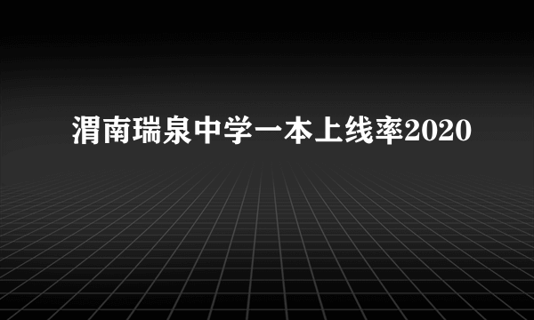 渭南瑞泉中学一本上线率2020