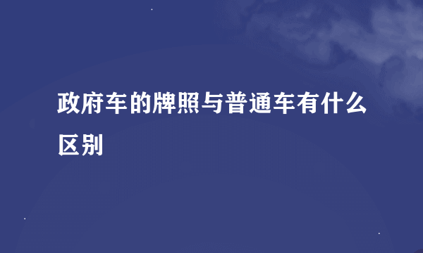 政府车的牌照与普通车有什么区别