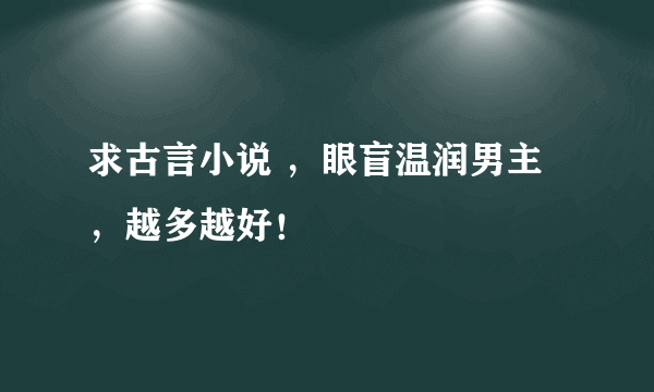 求古言小说 ，眼盲温润男主，越多越好！