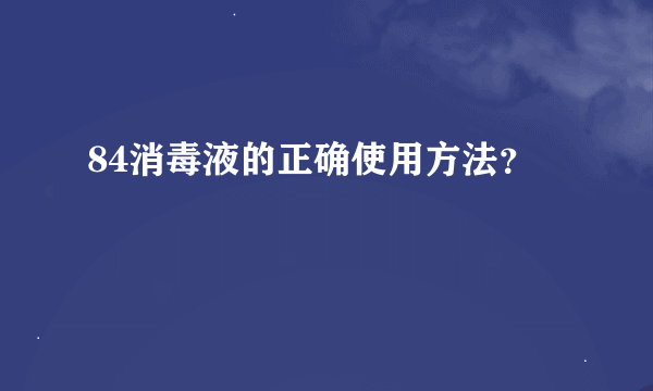 84消毒液的正确使用方法？