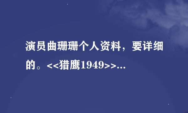 演员曲珊珊个人资料，要详细的。<<猎鹰1949>>里面演赵雅勤的!