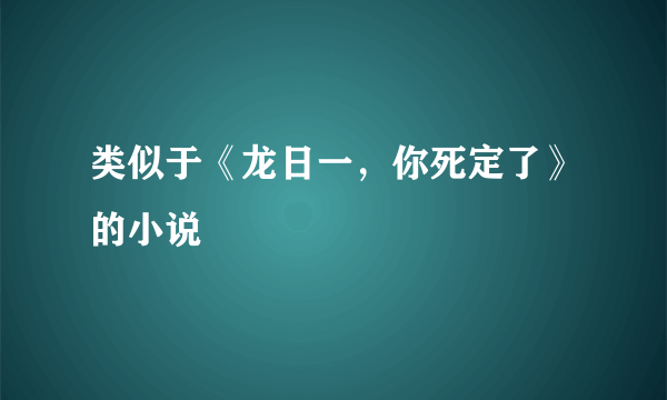 类似于《龙日一，你死定了》的小说