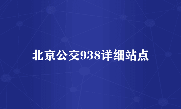 北京公交938详细站点