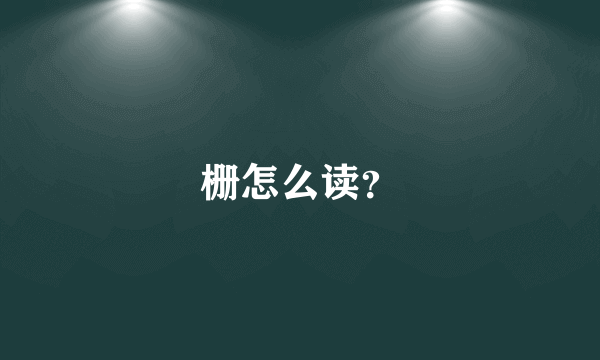 栅怎么读？