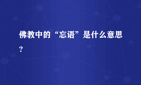 佛教中的“忘语”是什么意思？