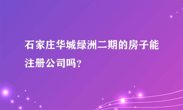 石家庄华城绿洲二期的房子能注册公司吗？