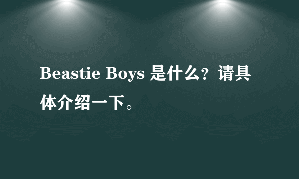 Beastie Boys 是什么？请具体介绍一下。