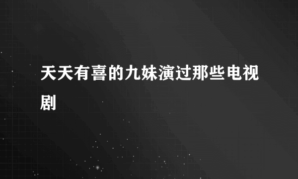 天天有喜的九妹演过那些电视剧