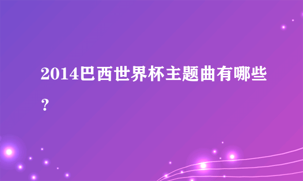 2014巴西世界杯主题曲有哪些？