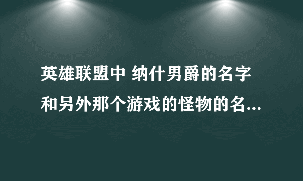 英雄联盟中 纳什男爵的名字和另外那个游戏的怪物的名字有联系？是怎样的联系？