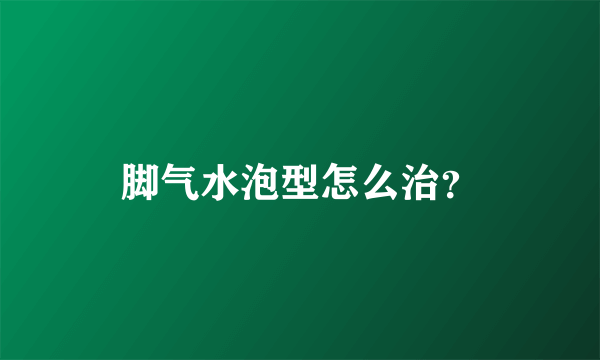 脚气水泡型怎么治？