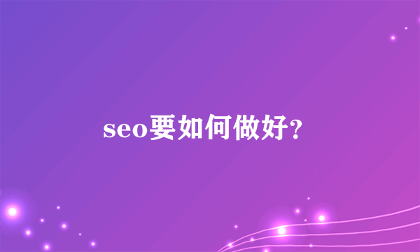 seo要如何做好？