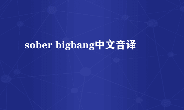 sober bigbang中文音译