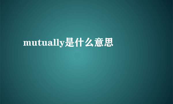 mutually是什么意思