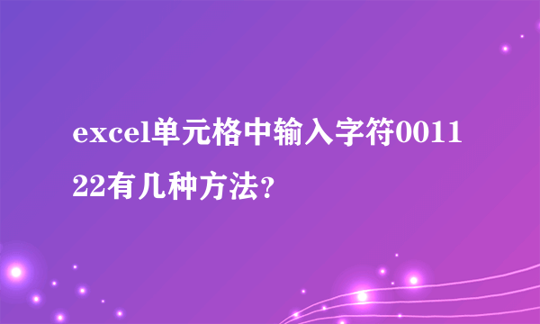 excel单元格中输入字符001122有几种方法？