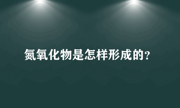 氮氧化物是怎样形成的？