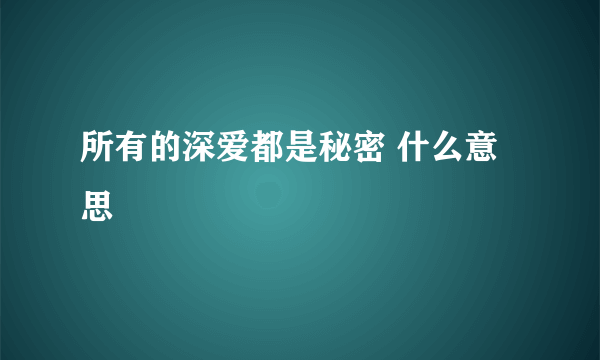 所有的深爱都是秘密 什么意思