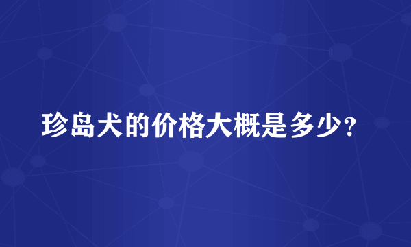 珍岛犬的价格大概是多少？