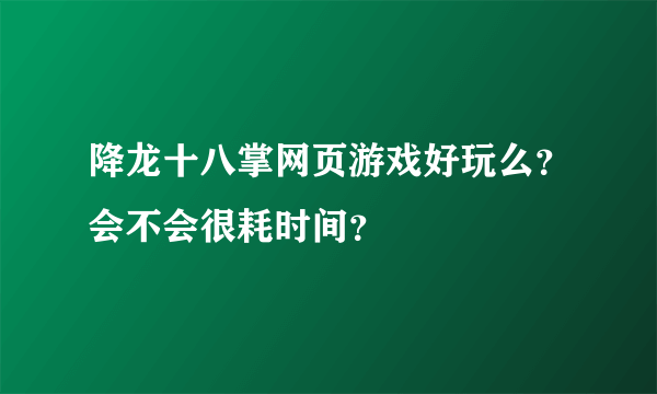 降龙十八掌网页游戏好玩么？会不会很耗时间？