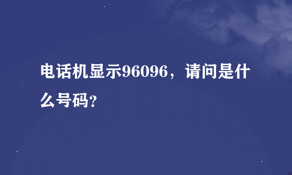 电话机显示96096，请问是什么号码？