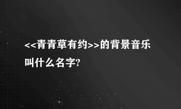 <<青青草有约>>的背景音乐叫什么名字?