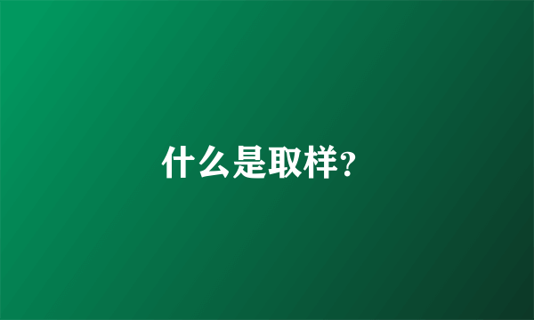 什么是取样？