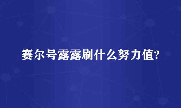 赛尔号露露刷什么努力值?