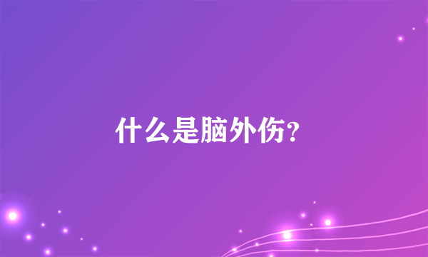 什么是脑外伤？