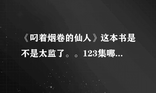 《叼着烟卷的仙人》这本书是不是太监了。。123集哪能看吖？