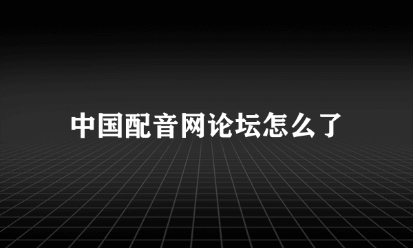 中国配音网论坛怎么了