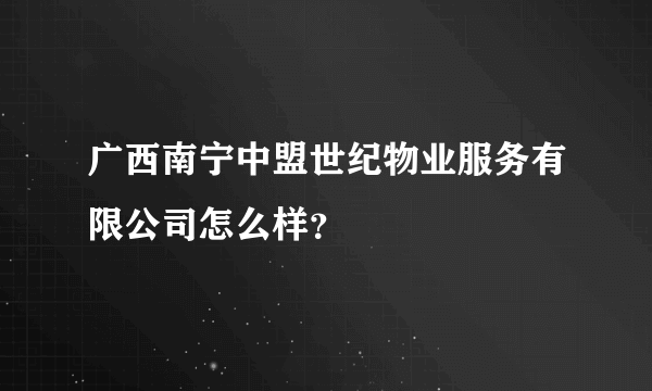 广西南宁中盟世纪物业服务有限公司怎么样？