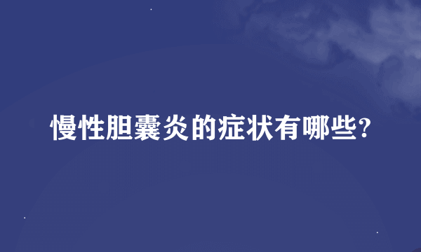 慢性胆囊炎的症状有哪些?