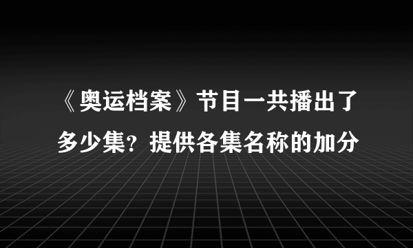 《奥运档案》节目一共播出了多少集？提供各集名称的加分