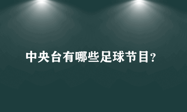 中央台有哪些足球节目？