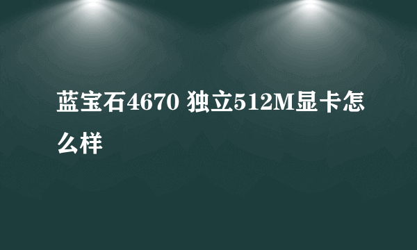 蓝宝石4670 独立512M显卡怎么样