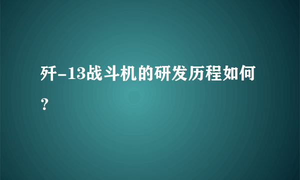 歼-13战斗机的研发历程如何？