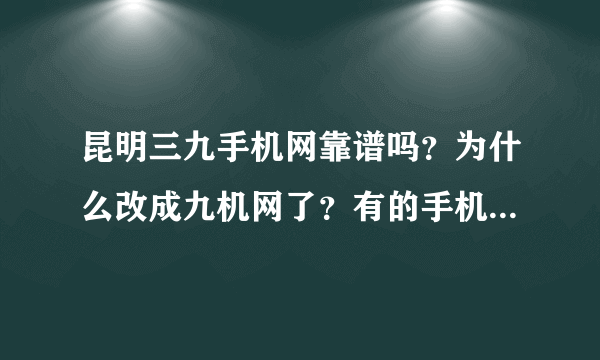 昆明三九手机网靠谱吗？为什么改成九机网了？有的手机为什么比别的卖家卖的便宜呢？