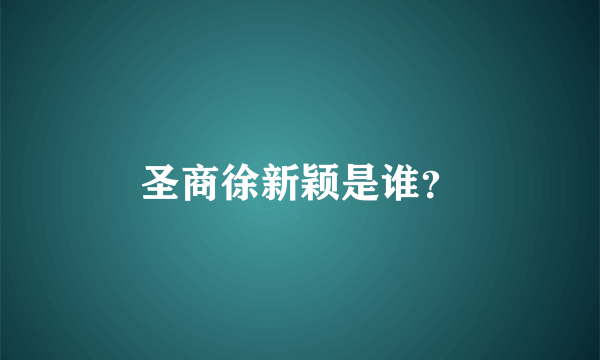 圣商徐新颖是谁？