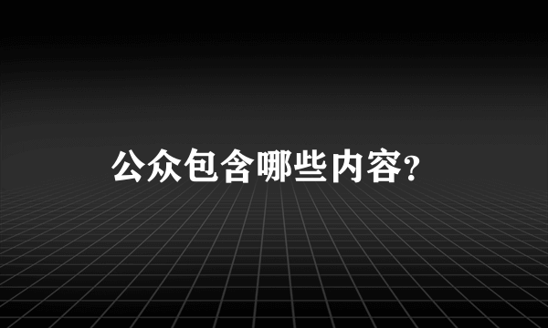 公众包含哪些内容？