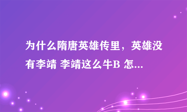 为什么隋唐英雄传里，英雄没有李靖 李靖这么牛B 怎么能没有？