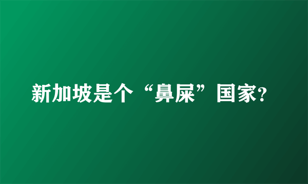 新加坡是个“鼻屎”国家？