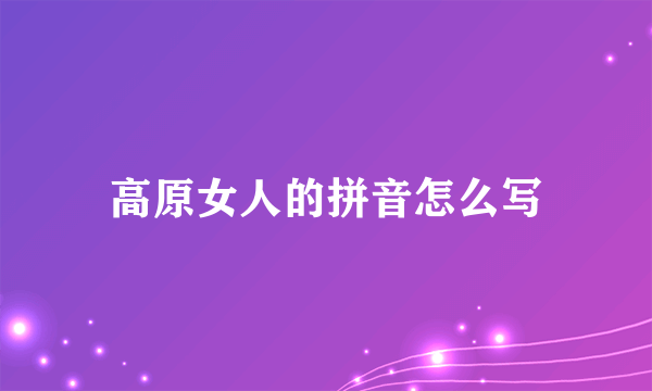 高原女人的拼音怎么写