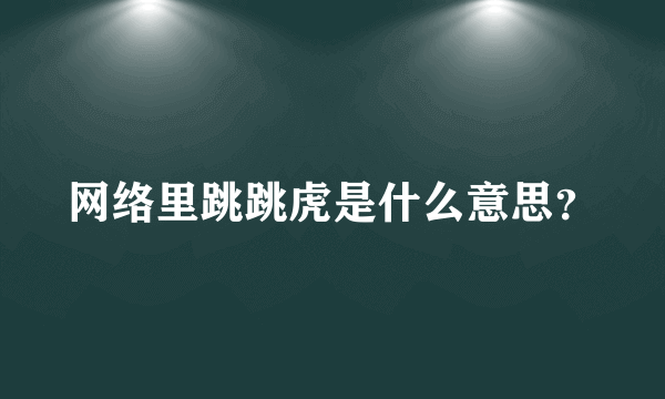 网络里跳跳虎是什么意思？