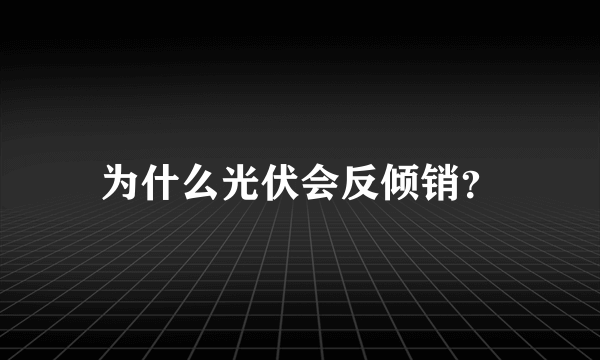 为什么光伏会反倾销？